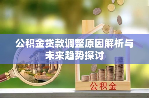沽源公积金贷款调整原因解析与未来趋势探讨