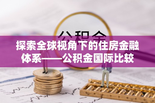 沽源探索全球视角下的住房金融体系——公积金国际比较