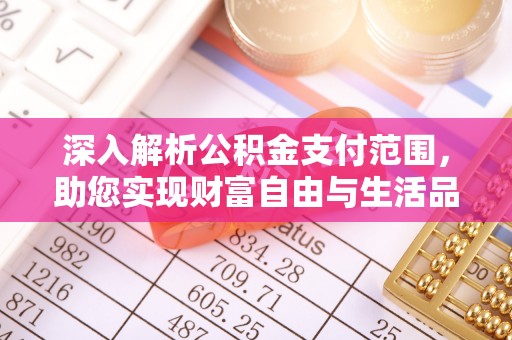 沽源深入解析公积金支付范围，助您实现财富自由与生活品质提升