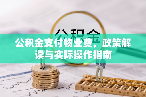 沽源公积金支付物业费，政策解读与实际操作指南