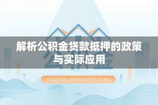 沽源解析公积金贷款抵押的政策与实际应用
