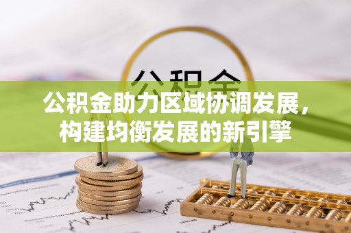沽源公积金助力区域协调发展，构建均衡发展的新引擎