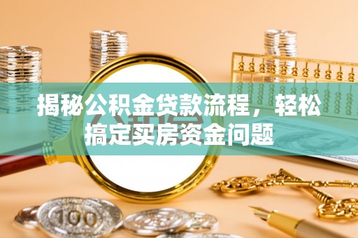 沽源揭秘公积金贷款流程，轻松搞定买房资金问题