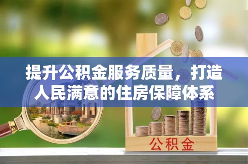 沽源提升公积金服务质量，打造人民满意的住房保障体系
