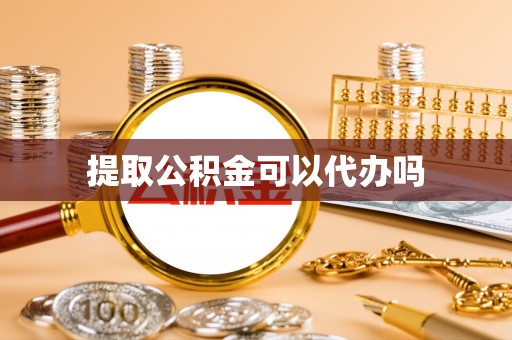 沽源提取公积金可以代办吗