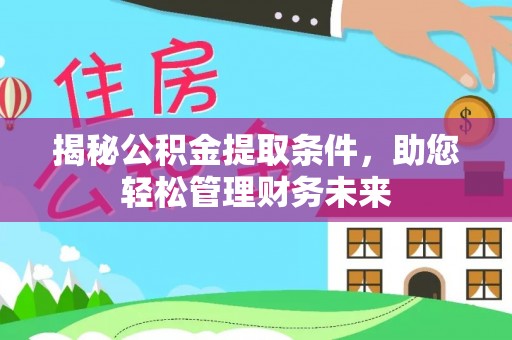 沽源揭秘公积金提取条件，助您轻松管理财务未来