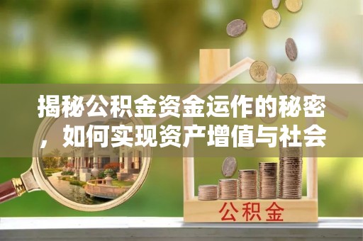 沽源揭秘公积金资金运作的秘密，如何实现资产增值与社会福利双赢？
