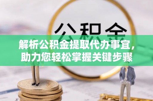 沽源解析公积金提取代办事宜，助力您轻松掌握关键步骤