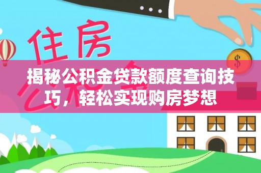 沽源揭秘公积金贷款额度查询技巧，轻松实现购房梦想