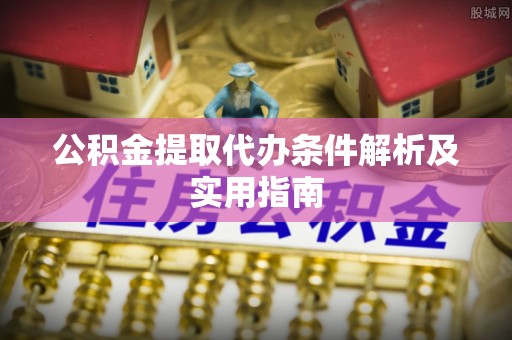沽源公积金提取代办条件解析及实用指南