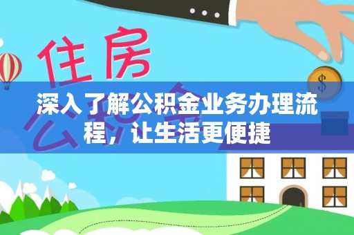 沽源深入了解公积金业务办理流程，让生活更便捷