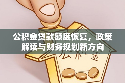 沽源公积金贷款额度恢复，政策解读与财务规划新方向