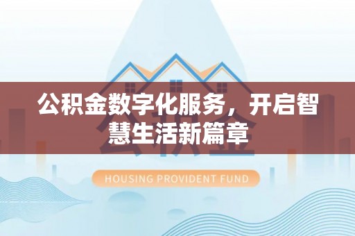 沽源公积金数字化服务，开启智慧生活新篇章