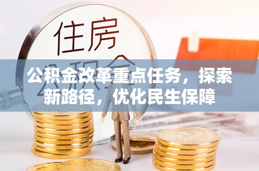 沽源公积金改革重点任务，探索新路径，优化民生保障