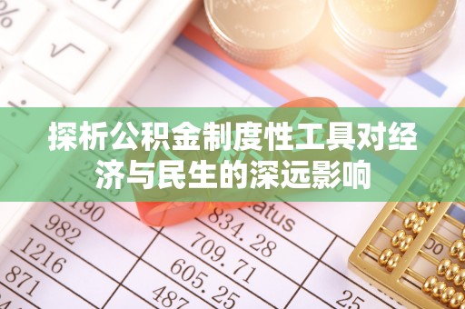 沽源探析公积金制度性工具对经济与民生的深远影响