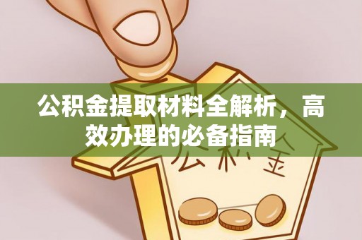 沽源公积金提取材料全解析，高效办理的必备指南
