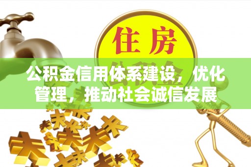 沽源公积金信用体系建设，优化管理，推动社会诚信发展