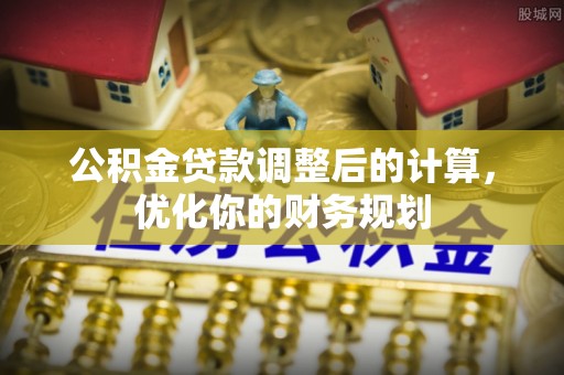 沽源公积金贷款调整后的计算，优化你的财务规划