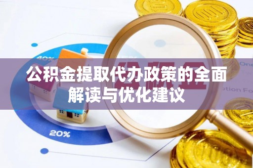 沽源公积金提取代办政策的全面解读与优化建议