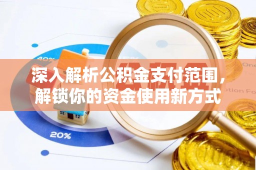 沽源深入解析公积金支付范围，解锁你的资金使用新方式
