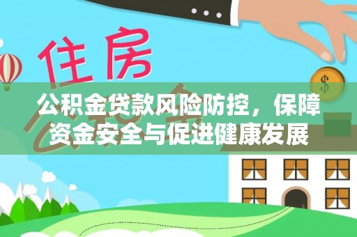 沽源公积金贷款风险防控，保障资金安全与促进健康发展