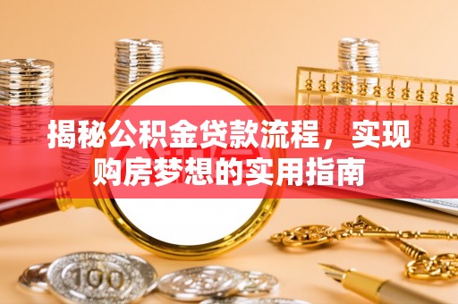 沽源揭秘公积金贷款流程，实现购房梦想的实用指南