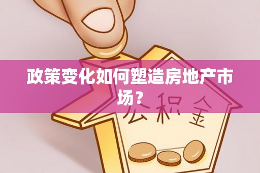 沽源政策变化如何塑造房地产市场？