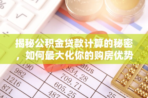 沽源揭秘公积金贷款计算的秘密，如何最大化你的购房优势