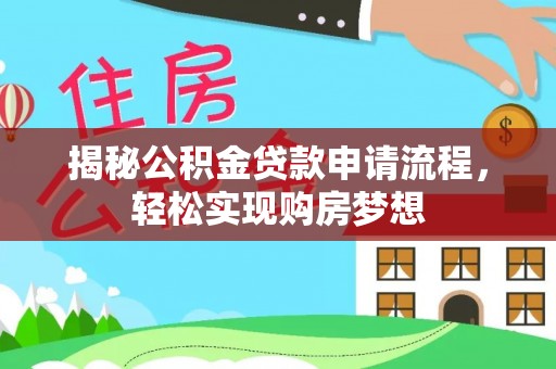 沽源揭秘公积金贷款申请流程，轻松实现购房梦想