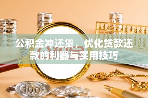 沽源公积金冲还贷，优化贷款还款的利器与实用技巧