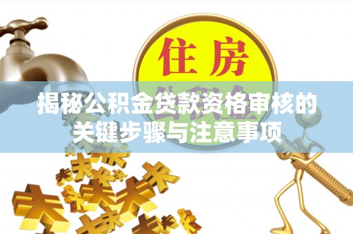 沽源揭秘公积金贷款资格审核的关键步骤与注意事项