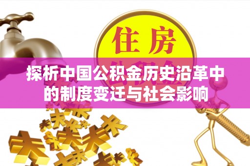沽源探析中国公积金历史沿革中的制度变迁与社会影响