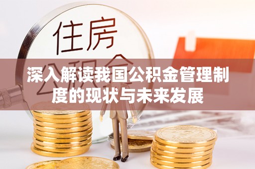 沽源深入解读我国公积金管理制度的现状与未来发展