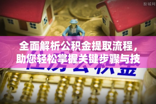 沽源全面解析公积金提取流程，助您轻松掌握关键步骤与技巧