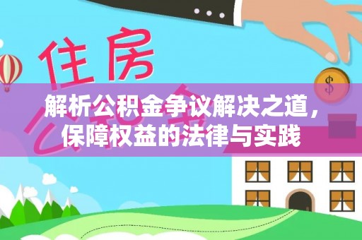沽源解析公积金争议解决之道，保障权益的法律与实践