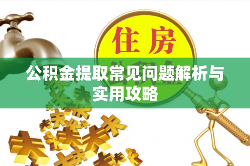 沽源公积金提取常见问题解析与实用攻略