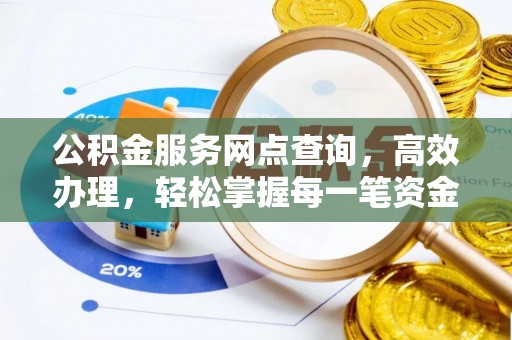 沽源公积金服务网点查询，高效办理，轻松掌握每一笔资金动态