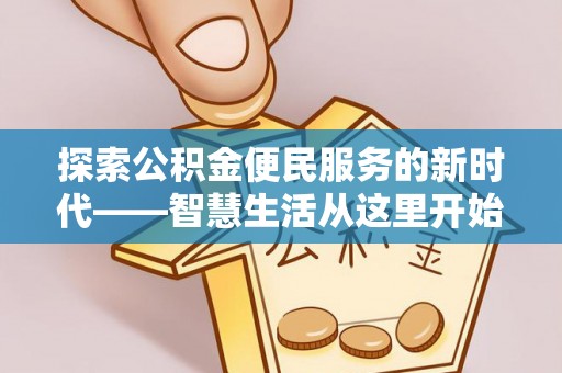 沽源探索公积金便民服务的新时代——智慧生活从这里开始
