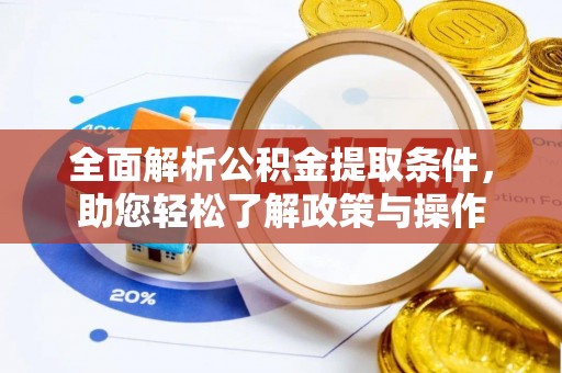 沽源全面解析公积金提取条件，助您轻松了解政策与操作