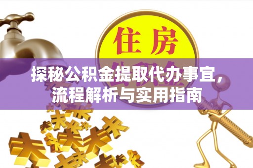 沽源探秘公积金提取代办事宜，流程解析与实用指南