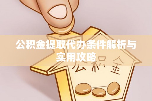 沽源公积金提取代办条件解析与实用攻略