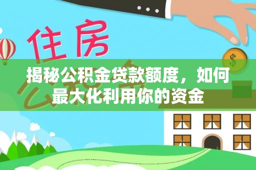 沽源揭秘公积金贷款额度，如何最大化利用你的资金