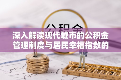 沽源深入解读现代城市的公积金管理制度与居民幸福指数的关联