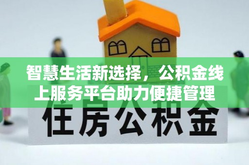 沽源智慧生活新选择，公积金线上服务平台助力便捷管理