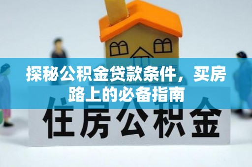 沽源探秘公积金贷款条件，买房路上的必备指南