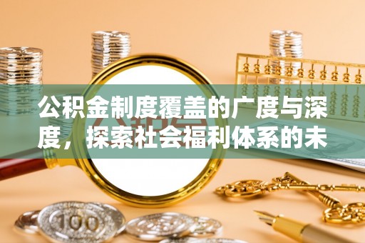 沽源公积金制度覆盖的广度与深度，探索社会福利体系的未来方向
