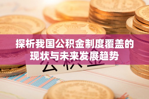 沽源探析我国公积金制度覆盖的现状与未来发展趋势
