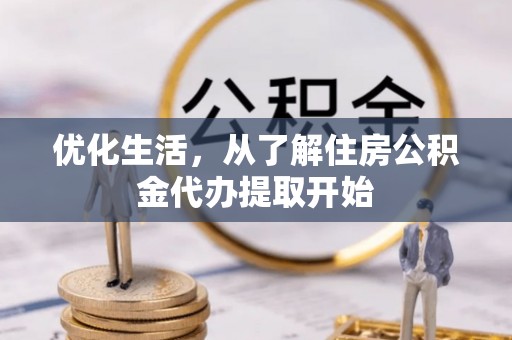 沽源优化生活，从了解住房公积金代办提取开始