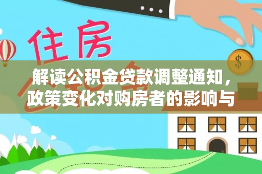 沽源解读公积金贷款调整通知，政策变化对购房者的影响与应对策略