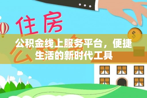 沽源公积金线上服务平台，便捷生活的新时代工具